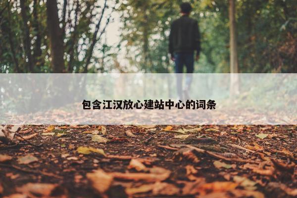 包含江汉放心建站中心的词条