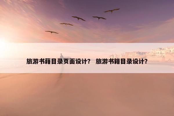 旅游书藉目录页面设计？ 旅游书籍目录设计？