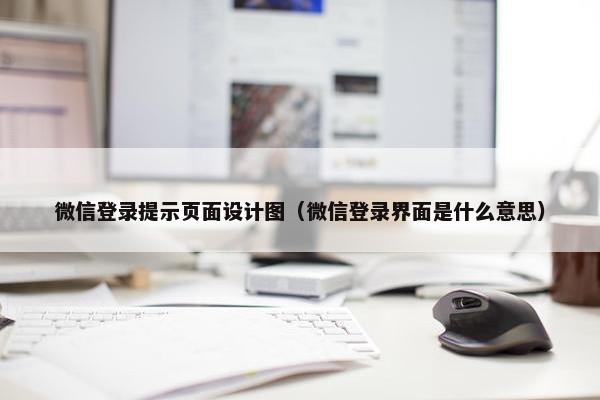 微信登录提示页面设计图（微信登录界面是什么意思）
