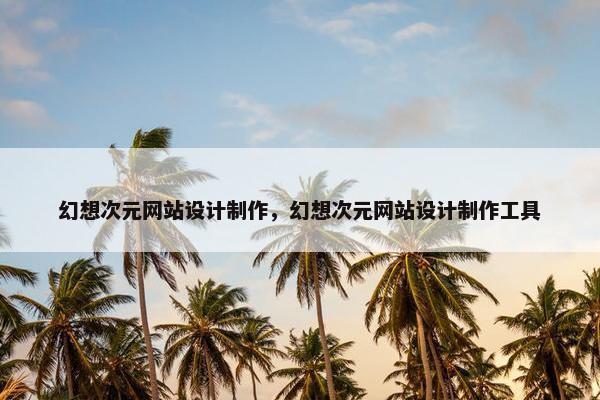 幻想次元网站设计制作，幻想次元网站设计制作工具