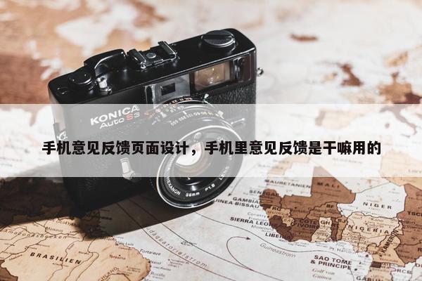 手机意见反馈页面设计，手机里意见反馈是干嘛用的