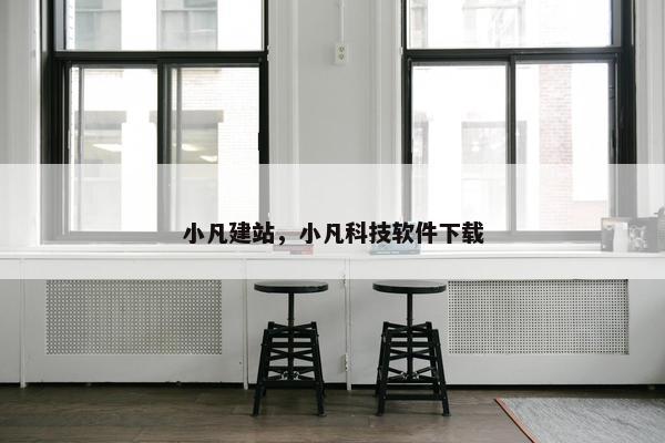 小凡建站，小凡科技软件下载