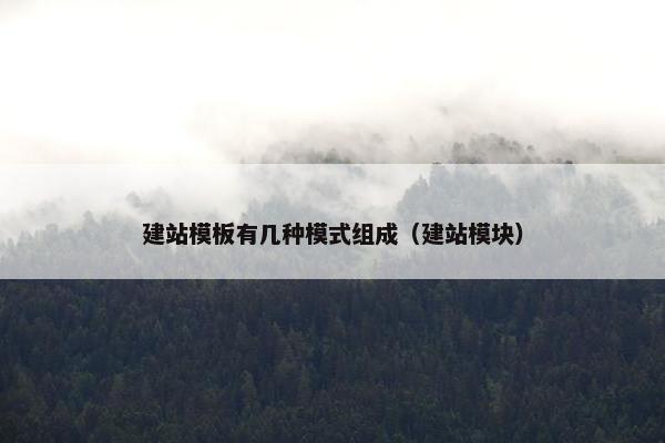 建站模板有几种模式组成（建站模块）
