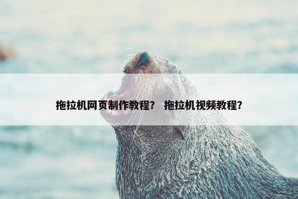 拖拉机网页制作教程？ 拖拉机视频教程？