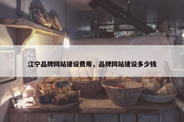 江宁品牌网站建设费用，品牌网站建设多少钱