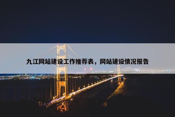 九江网站建设工作推荐表，网站建设情况报告