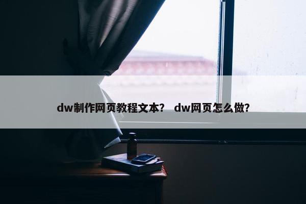 dw制作网页教程文本？ dw网页怎么做？