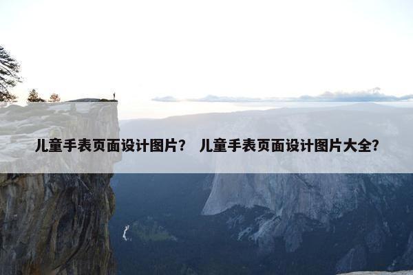 儿童手表页面设计图片？ 儿童手表页面设计图片大全？