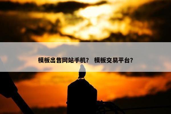 模板出售网站手机？ 模板交易平台？