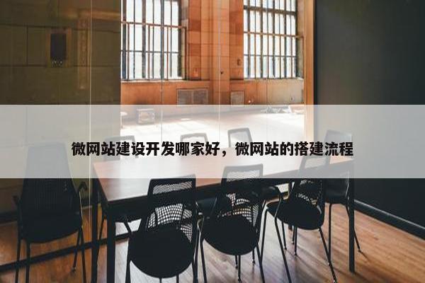 微网站建设开发哪家好，微网站的搭建流程