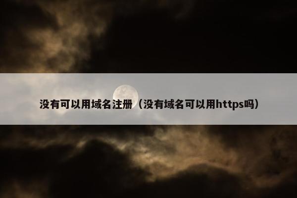 没有可以用域名注册（没有域名可以用https吗）
