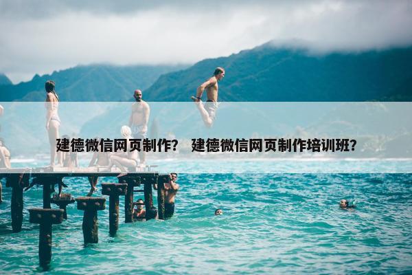 建德微信网页制作？ 建德微信网页制作培训班？