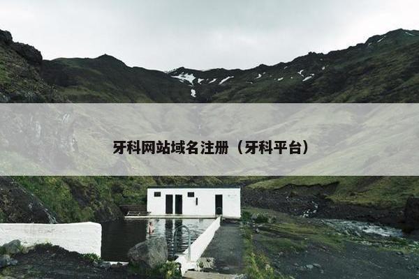 牙科网站域名注册（牙科平台）