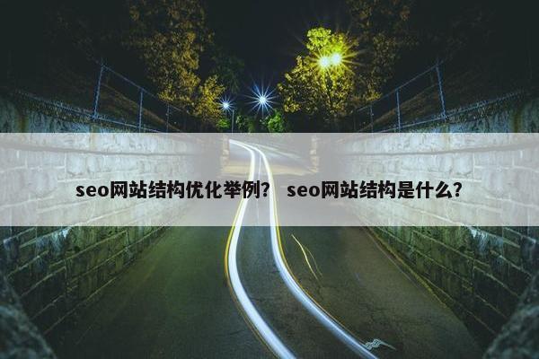 seo网站结构优化举例？ seo网站结构是什么？