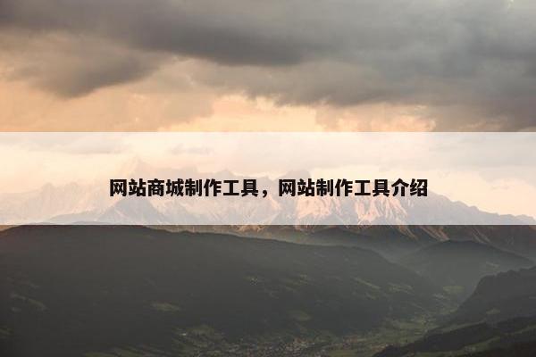 网站商城制作工具，网站制作工具介绍