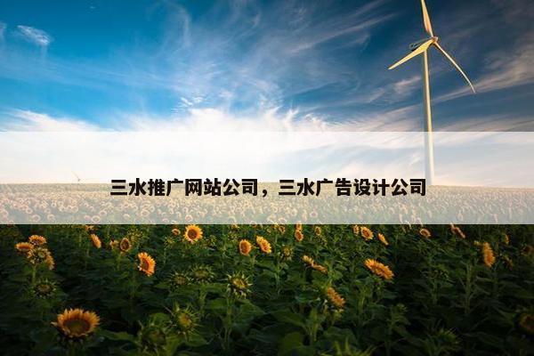 三水推广网站公司，三水广告设计公司