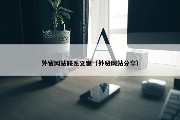 外贸网站联系文案（外贸网站分享）