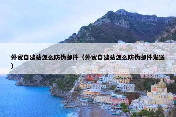 外贸自建站怎么防伪邮件（外贸自建站怎么防伪邮件发送）
