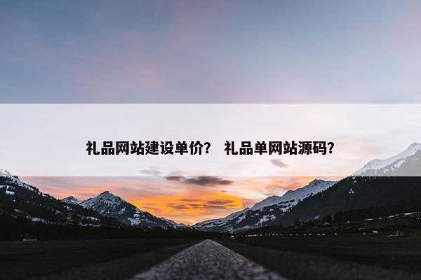 礼品网站建设单价？ 礼品单网站源码？