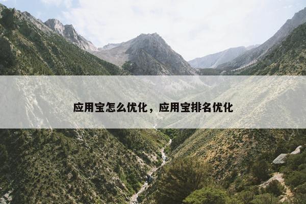 应用宝怎么优化，应用宝排名优化