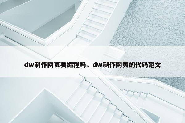 dw制作网页要编程吗，dw制作网页的代码范文