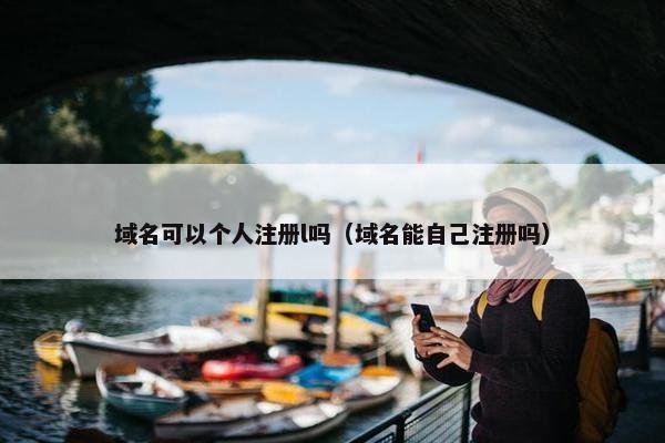 域名可以个人注册l吗（域名能自己注册吗）