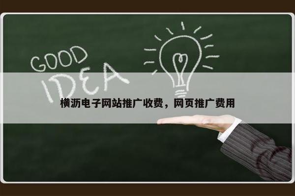 横沥电子网站推广收费，网页推广费用