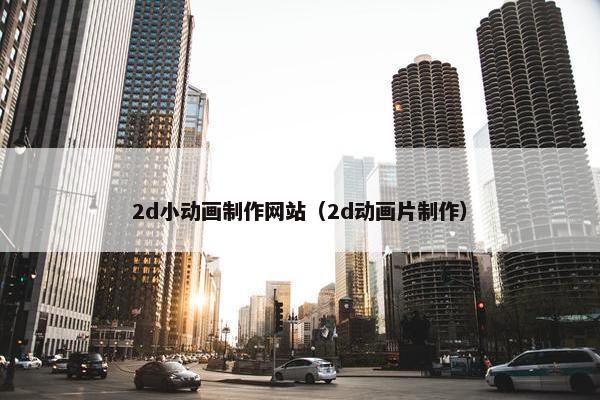 2d小动画制作网站（2d动画片制作）