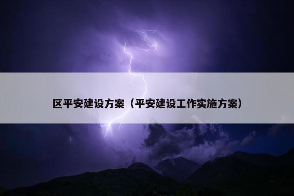 区平安建设方案（平安建设工作实施方案）