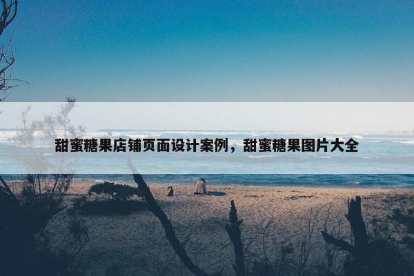 甜蜜糖果店铺页面设计案例，甜蜜糖果图片大全