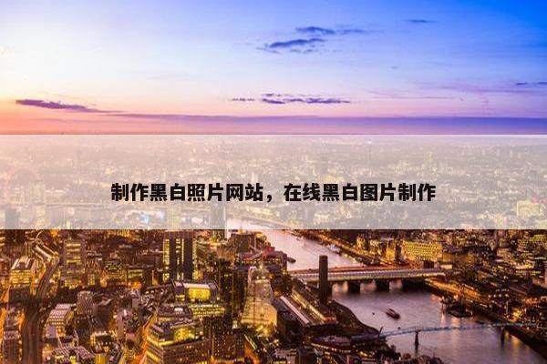 制作黑白照片网站，在线黑白图片制作
