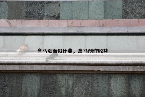 盒马页面设计费，盒马创作收益