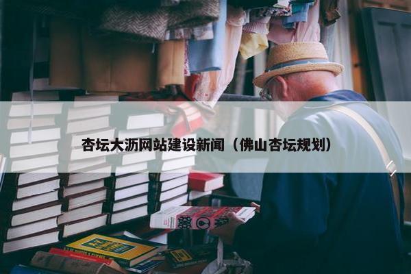 杏坛大沥网站建设新闻（佛山杏坛规划）