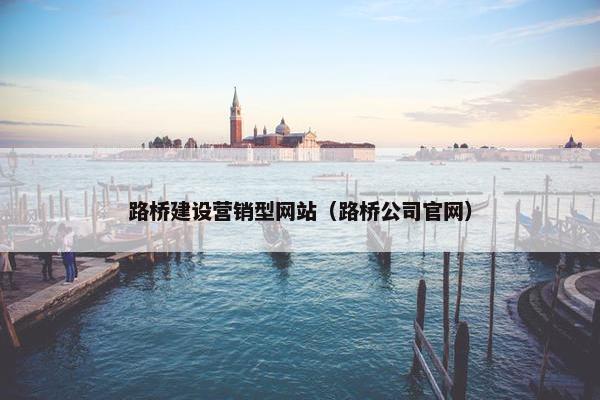 路桥建设营销型网站（路桥公司官网）