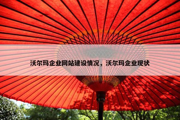 沃尔玛企业网站建设情况，沃尔玛企业现状