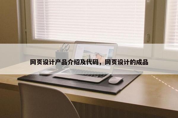 网页设计产品介绍及代码，网页设计的成品