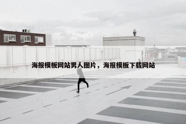 海报模板网站男人图片，海报模板下载网站