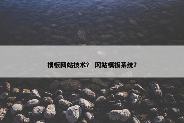 模板网站技术？ 网站模板系统？