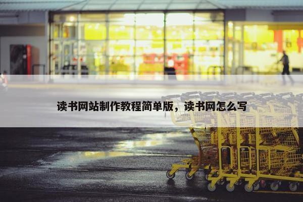 读书网站制作教程简单版，读书网怎么写