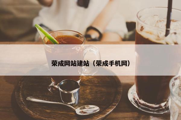 荣成网站建站（荣成手机网）
