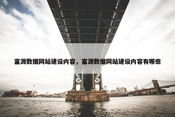 富源数据网站建设内容，富源数据网站建设内容有哪些