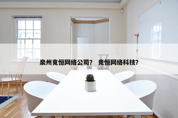 泉州竟恒网络公司？ 竞恒网络科技？