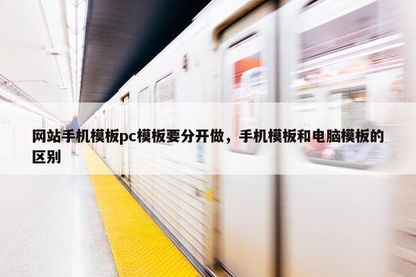 网站手机模板pc模板要分开做，手机模板和电脑模板的区别