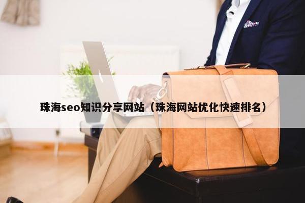珠海seo知识分享网站（珠海网站优化快速排名）