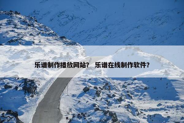 乐谱制作播放网站？ 乐谱在线制作软件？