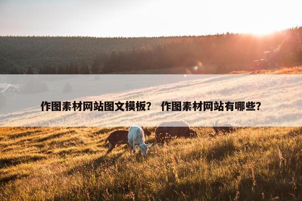 作图素材网站图文模板？ 作图素材网站有哪些？