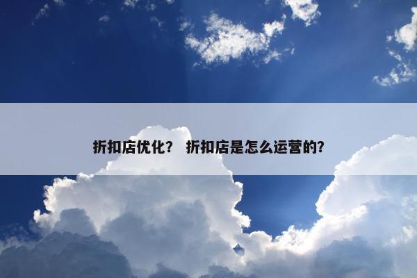 折扣店优化？ 折扣店是怎么运营的？