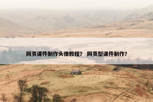 网页课件制作头像教程？ 网页型课件制作？