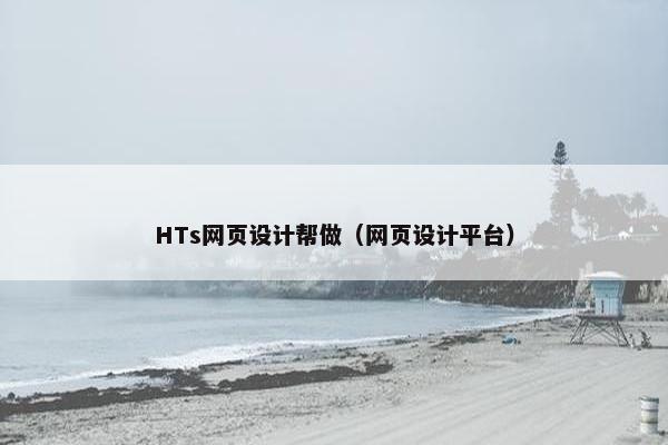 HTs网页设计帮做（网页设计平台）