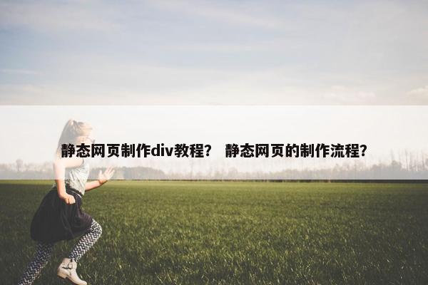 静态网页制作div教程？ 静态网页的制作流程？